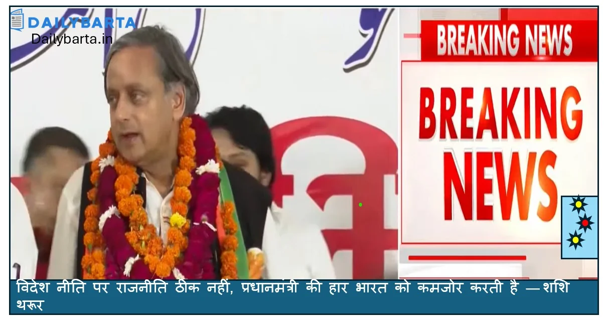 विदेश नीति पर राजनीति ठीक नहीं, प्रधानमंत्री की हार भारत को कमजोर करती है — शशि थरूर