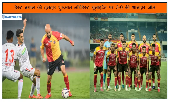 ईस्ट बंगाल की दमदार शुरुआत नॉर्थईस्ट यूनाइटेड पर 3-0 की शानदार जीत