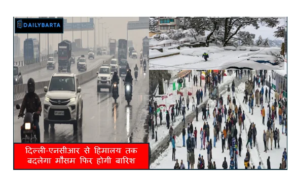 दिल्ली-एनसीआर से हिमालय तक बदलेगा मौसम फिर होगी बारिश और पहाड़ों पर बर्फबारी