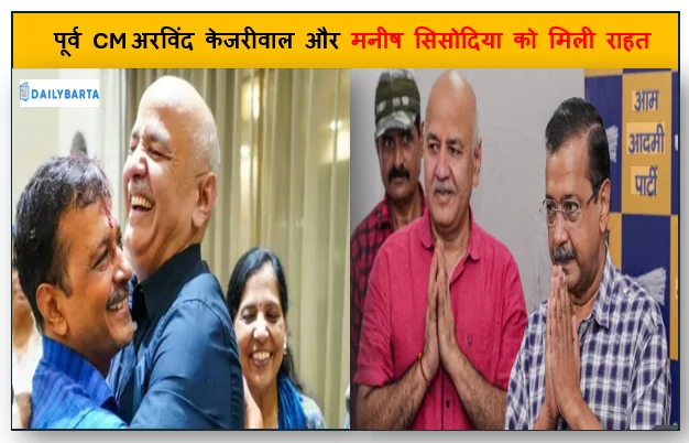 पूर्व CM अरविंद केजरीवाल और मनीष सिसोदिया को मिली राहत कोर्ट ने कहां CBI के पास कोई सबूत नही