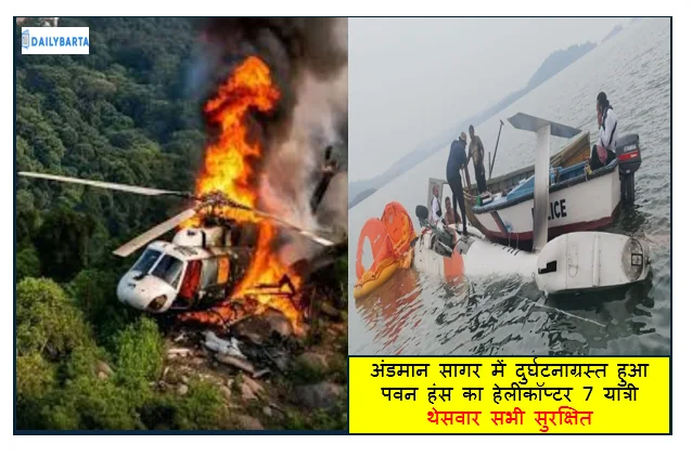 Pawan Hans Helicopter Crashed - अंडमान सागर में दुर्घटनाग्रस्त हुआ पवन हंस का हेलीकॉप्टर 7 यात्री थे सवार सभी सुरक्षित