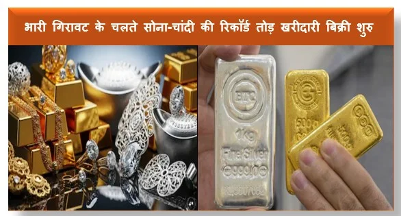 भारी गिरावट के चलते सोना-चांदी की रिकॉर्ड तोड़ खरीदारी बिक्री शुरु