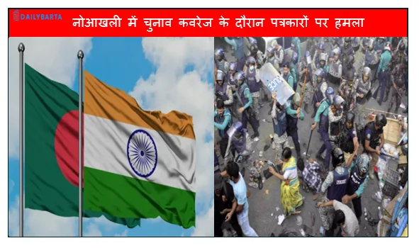 नोआखली में चुनाव कवरेज के दौरान पत्रकारों पर हमला सुरक्षा पर उठे सवाल
