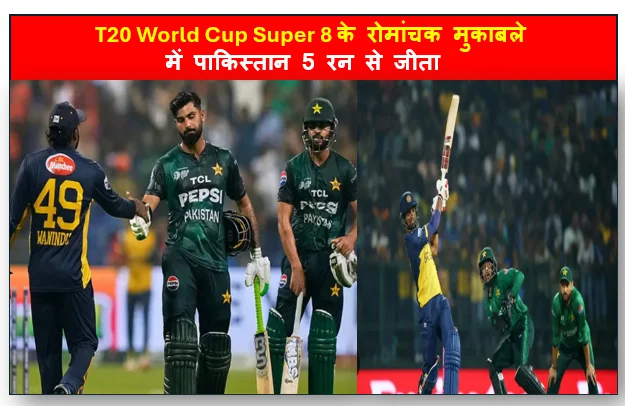 T20 World Cup Super 8 के रोमांचक मुकाबले में पाकिस्तान 5 रन से जीता