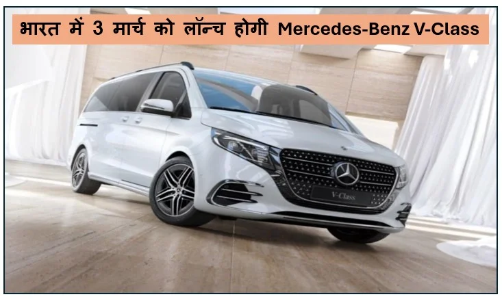 भारत में 3 मार्च को लॉन्च होगी Mercedes-Benz V-Class नए अवतार में जानिए डिजाइन इंटीरियर टेक्नोलॉजी और कीमत  