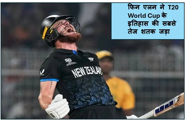 फिन एलन ने T20 World Cup के इतिहास की सबसे तेज शतक जड़ा और बनाया World Record महज 33 बॉल पर जड़ा शतक 
