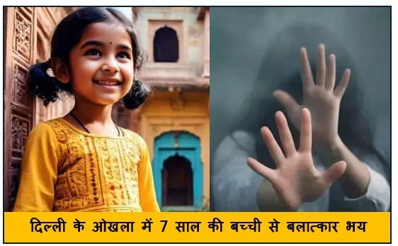 दिल्ली के ओखला में 7 साल की बच्ची से बलात्कार भय और हिंसा का वातावरण