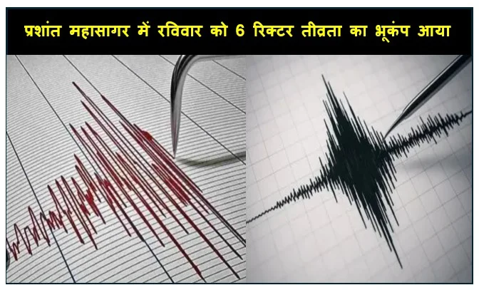 प्रशांत महासागर में रविवार को 6 रिक्टर तीव्रता का भूकंप आया NCS ने दी सोशल मीडिया पोस्ट में जानकारी केंद्र 130 किमी की गहराई में 
