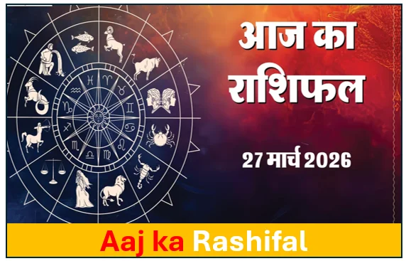 Aaj ka Rashifal - 27 मार्च 2026 का 12 राशियों का राशिफल 