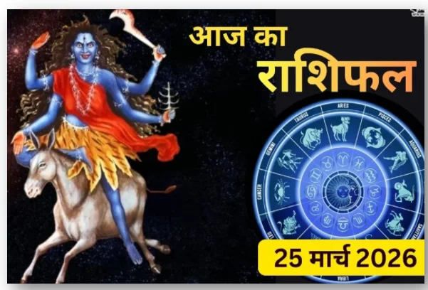 आज 25 मार्च 2026 दिन बुधवार चैत्र नवरात्रि के सातवे दिन माँ कालरात्रि की कृपा के साथ कैसा रहेगा सभी 12 राशियों का राशिफल 