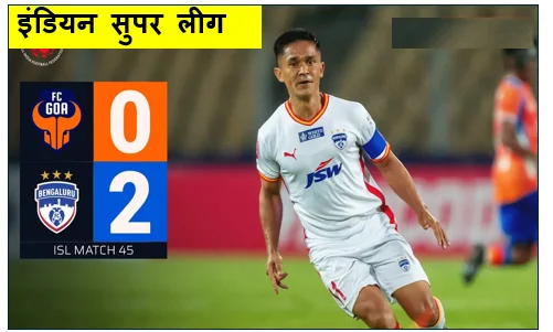 इंडियन सुपर लीग (ISL) 2025-26 - एफसी गोवा की अजेय लय टूटी बेंगलुरु एफसी ने 2-0 से किया पराजित