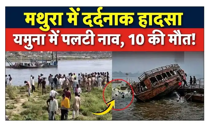 मथुरा में मोटर बोट पलटने से बड़ा हादसा 10 की मौत