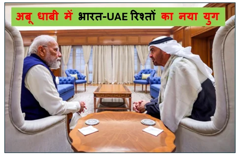 अबू धाबी में भारत-UAE रिश्तों का नया युग- रक्षा ऊर्जा और निवेश पर ऐतिहासिक समझौते 