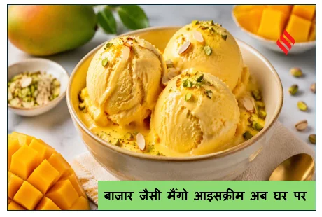 बाजार जैसी मैंगो आइसक्रीम अब घर पर – जानिए आसान रेसिपी 