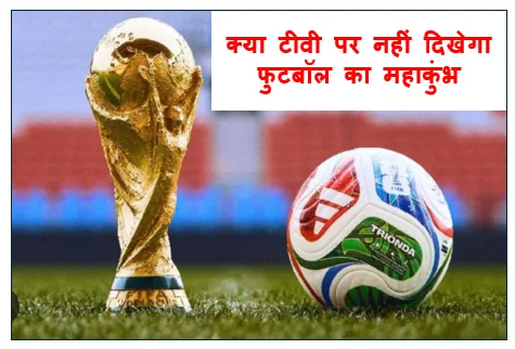 क्या टीवी पर नहीं दिखेगा फुटबॉल का महाकुंभ? भारत में फीफा वर्ल्ड कप के प्रसारण पर गहराया संकट