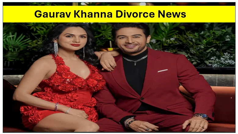 Gaurav Khanna Divorce News: Akanksha Chamola ने किया तलाक का ऐलान, Kanpur में Parents के साथ नए घर में शिफ्ट हुए एक्टर