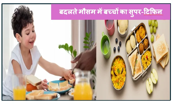 बदलते मौसम में बच्चों का सुपर-टिफिन- धूप उमस और बारिश में सेहत की गारंटी