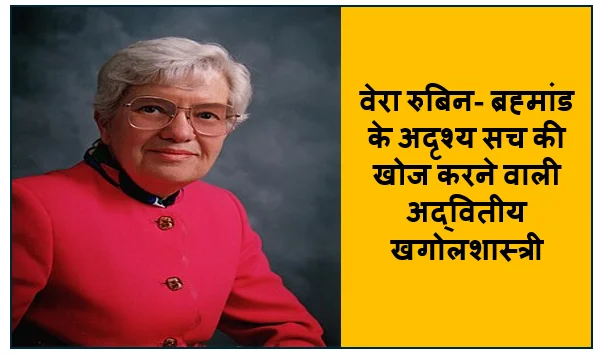 वेरा रुबिन- ब्रह्मांड के अदृश्य सच की खोज करने वाली अद्वितीय खगोलशास्त्री