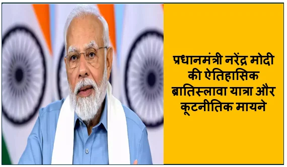भारत-स्लोवाकिया संबंधों का नया स्वर्णिम अध्याय- प्रधानमंत्री नरेंद्र मोदी की ऐतिहासिक ब्रातिस्लावा यात्रा और कूटनीतिक मायने