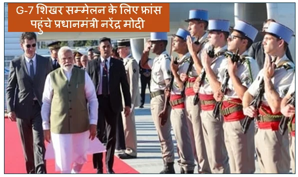 G-7 शिखर सम्मेलन के लिए फ्रांस पहुंचे प्रधानमंत्री नरेंद्र मोदी 