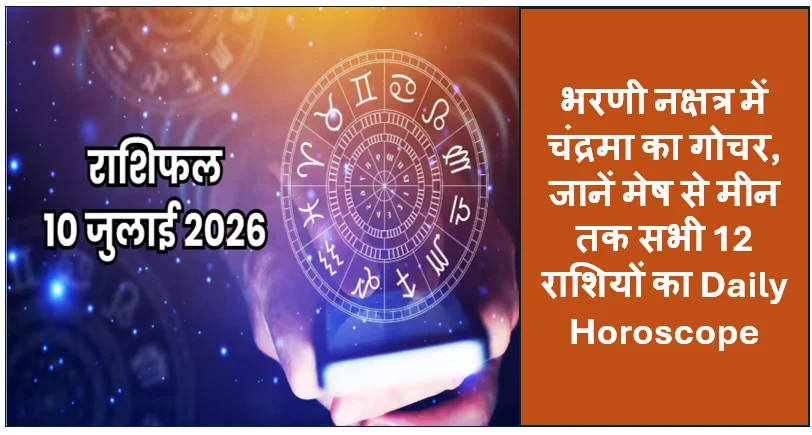 Aaj Ka Rashifal 10 July 2026: भरणी नक्षत्र में चंद्रमा का गोचर, जानें मेष से मीन तक सभी 12 राशियों का Daily Horoscope